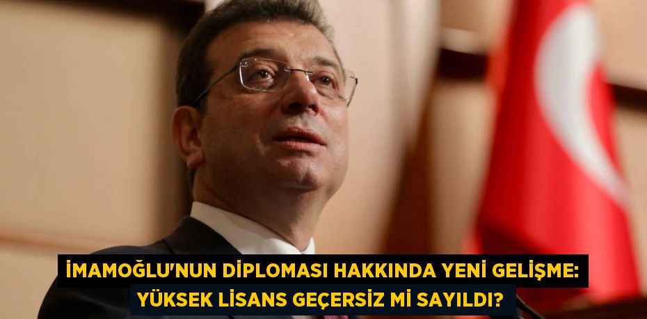İmamoğlu'nun Diploması Hakkında Yeni Gelişme: Yüksek Lisans Geçersiz mi Sayıldı?