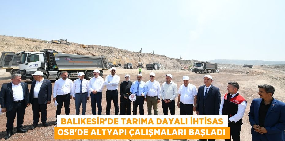 Balıkesir'de Tarıma Dayalı İhtisas OSB'de altyapı çalışmaları başladı
