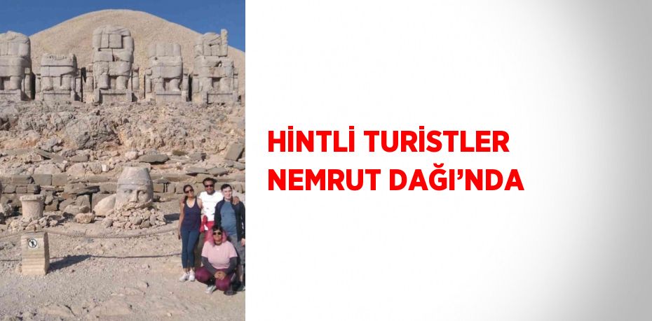 HİNTLİ TURİSTLER NEMRUT DAĞI’NDA