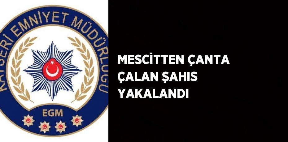 MESCİTTEN ÇANTA ÇALAN ŞAHIS YAKALANDI