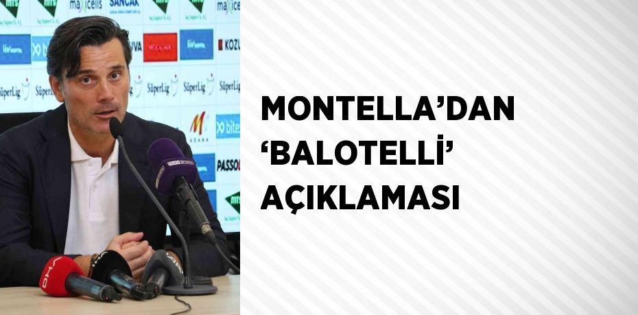 MONTELLA’DAN ‘BALOTELLİ’ AÇIKLAMASI