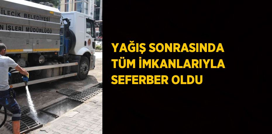 YAĞIŞ SONRASINDA TÜM İMKANLARIYLA SEFERBER OLDU