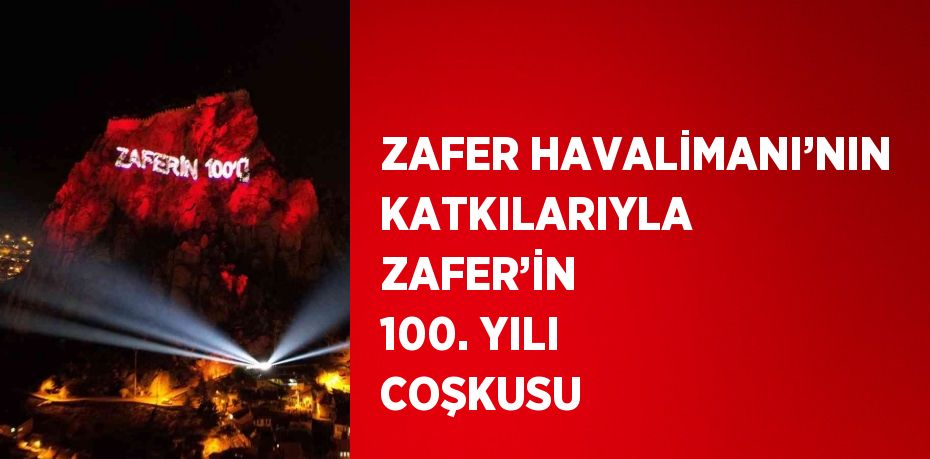 ZAFER HAVALİMANI’NIN KATKILARIYLA ZAFER’İN 100. YILI COŞKUSU