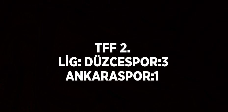 TFF 2. LİG: DÜZCESPOR:3 ANKARASPOR:1