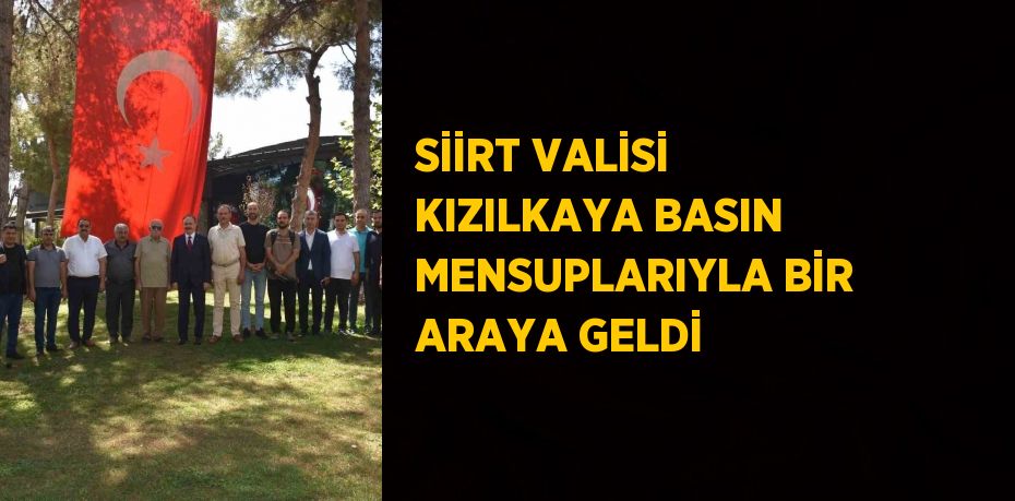 SİİRT VALİSİ KIZILKAYA BASIN MENSUPLARIYLA BİR ARAYA GELDİ