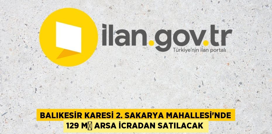 BALIKESİR KARESİ 2. SAKARYA MAHALLESİ'NDE 129 M² ARSA İCRADAN SATILACAK