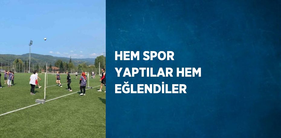 HEM SPOR YAPTILAR HEM EĞLENDİLER