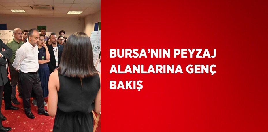 BURSA’NIN PEYZAJ ALANLARINA GENÇ BAKIŞ