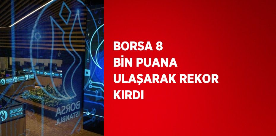 BORSA 8 BİN PUANA ULAŞARAK REKOR KIRDI