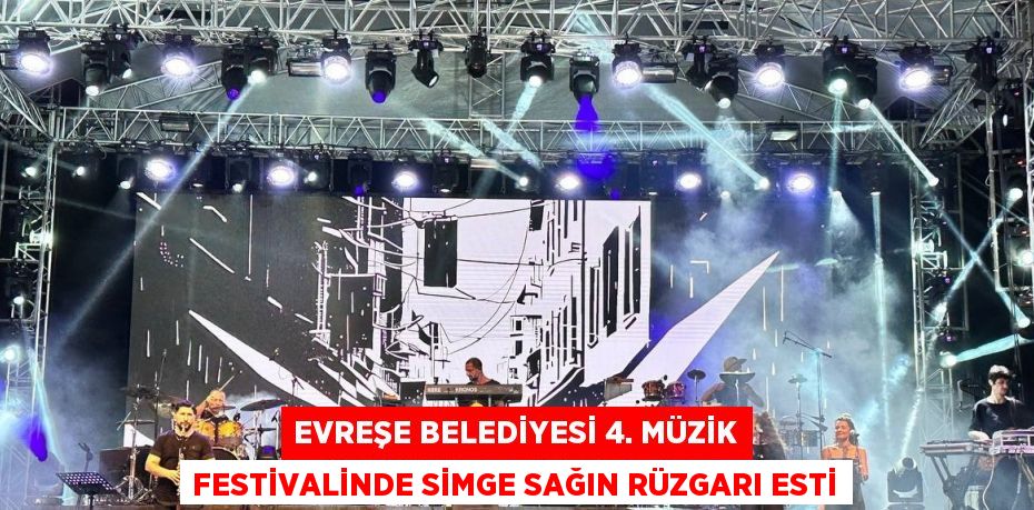 EVREŞE BELEDİYESİ 4. MÜZİK FESTİVALİNDE SİMGE SAĞIN RÜZGARI ESTİ