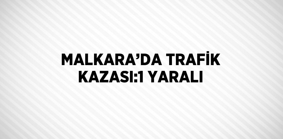 MALKARA’DA TRAFİK KAZASI:1 YARALI