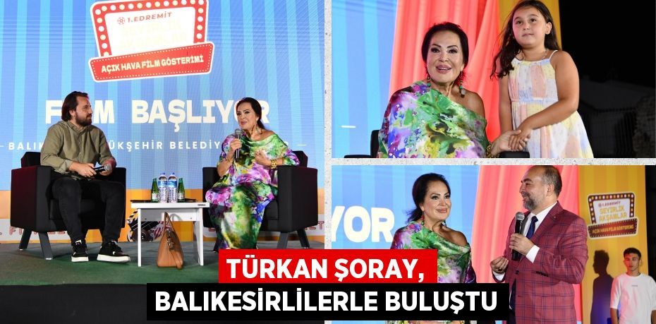 TÜRKAN ŞORAY, BALIKESİRLİLERLE BULUŞTU