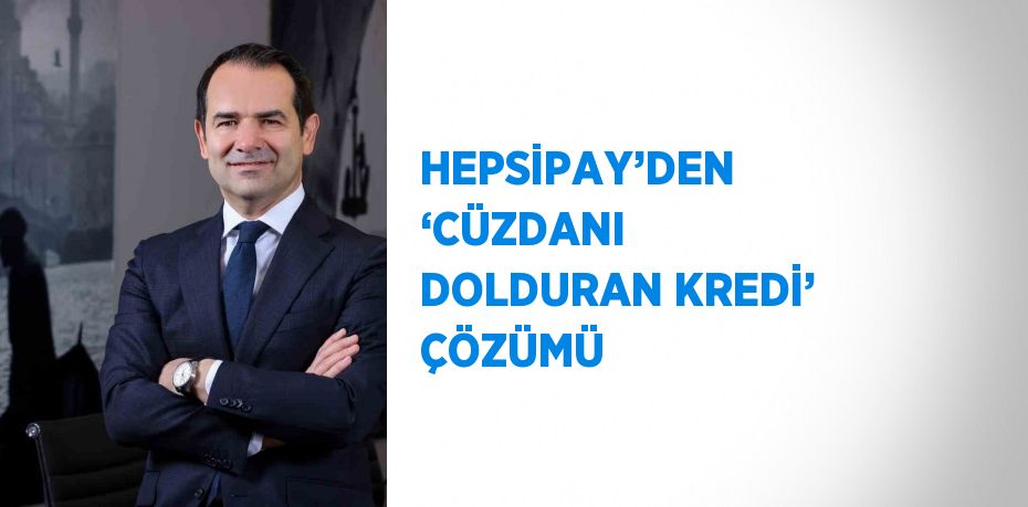 HEPSİPAY’DEN ‘CÜZDANI DOLDURAN KREDİ’ ÇÖZÜMÜ