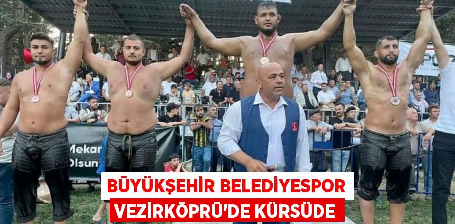 Büyükşehir Belediyespor Vezirköprü’de kürsüde