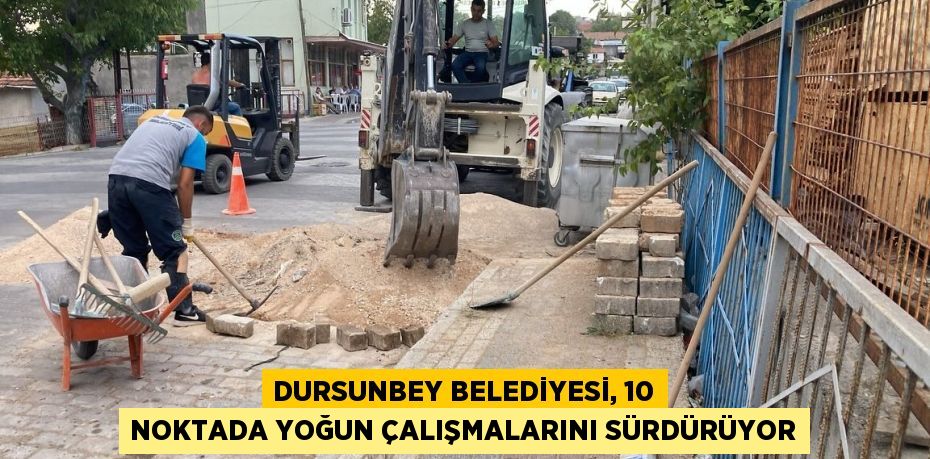 DURSUNBEY BELEDİYESİ, 10 NOKTADA YOĞUN ÇALIŞMALARINI SÜRDÜRÜYOR