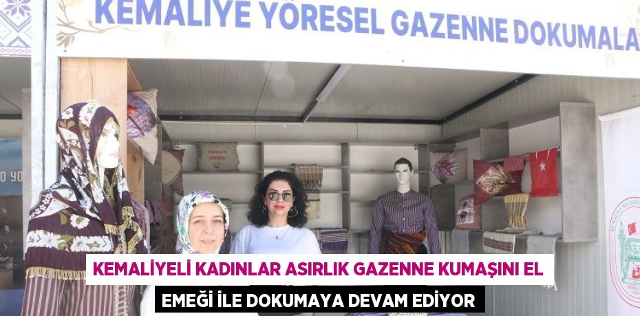 KEMALİYELİ KADINLAR ASIRLIK GAZENNE KUMAŞINI EL EMEĞİ İLE DOKUMAYA DEVAM EDİYOR