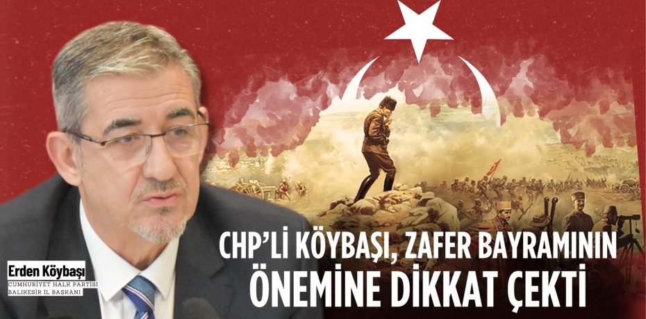 CHP’Lİ KÖYBAŞI, ZAFER  BAYRAMININ ÖNEMİNE DİKKAT ÇEKTİ