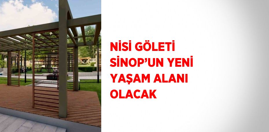 NİSİ GÖLETİ SİNOP’UN YENİ YAŞAM ALANI OLACAK