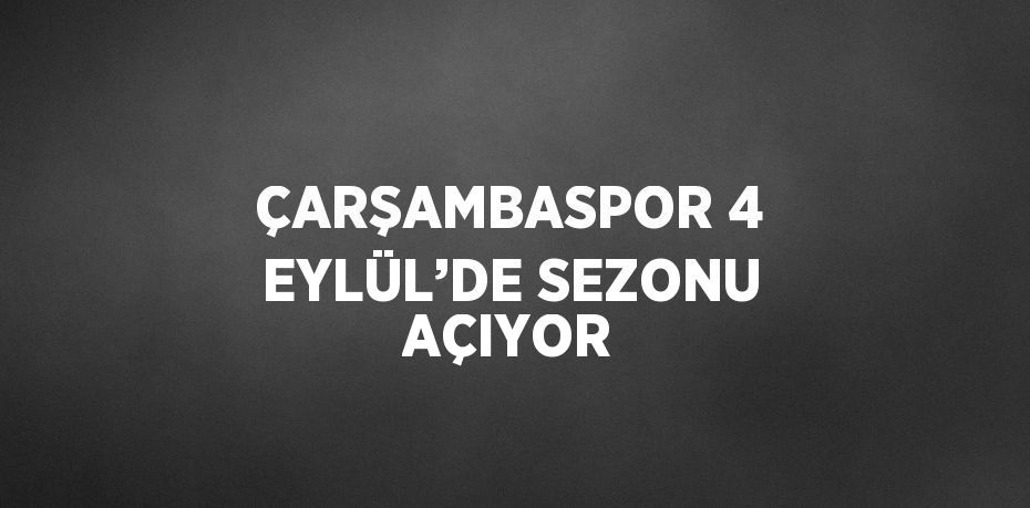 ÇARŞAMBASPOR 4 EYLÜL’DE SEZONU AÇIYOR