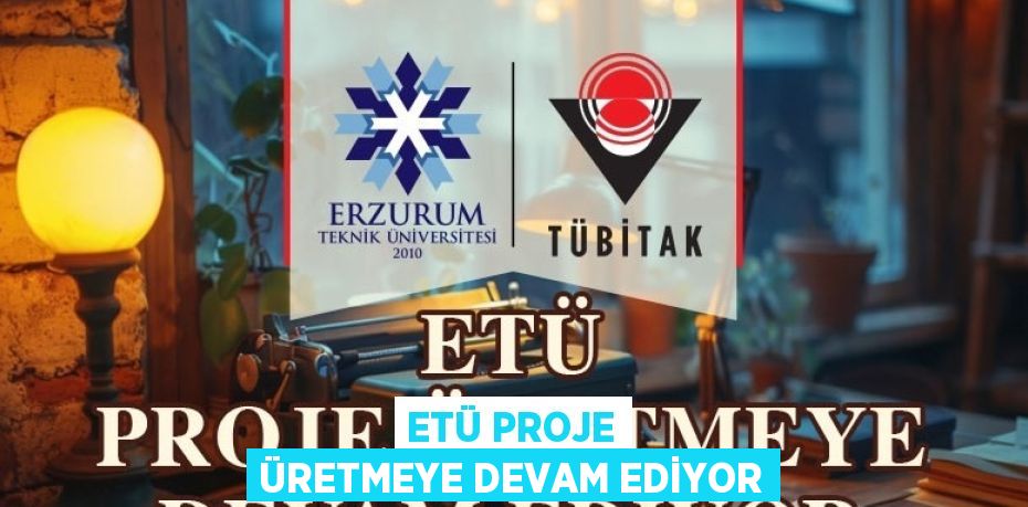 ETÜ PROJE ÜRETMEYE DEVAM EDİYOR