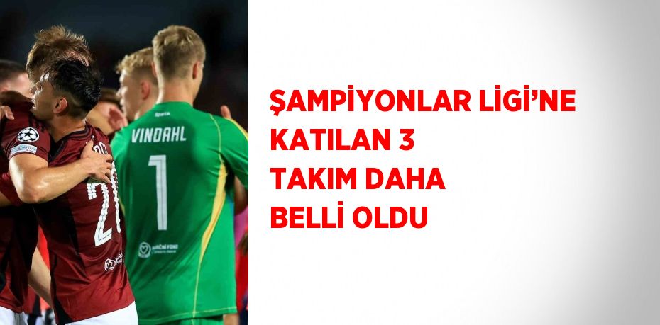 ŞAMPİYONLAR LİGİ’NE KATILAN 3 TAKIM DAHA BELLİ OLDU