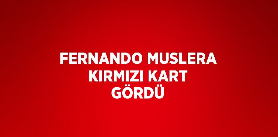 FERNANDO MUSLERA KIRMIZI KART GÖRDÜ