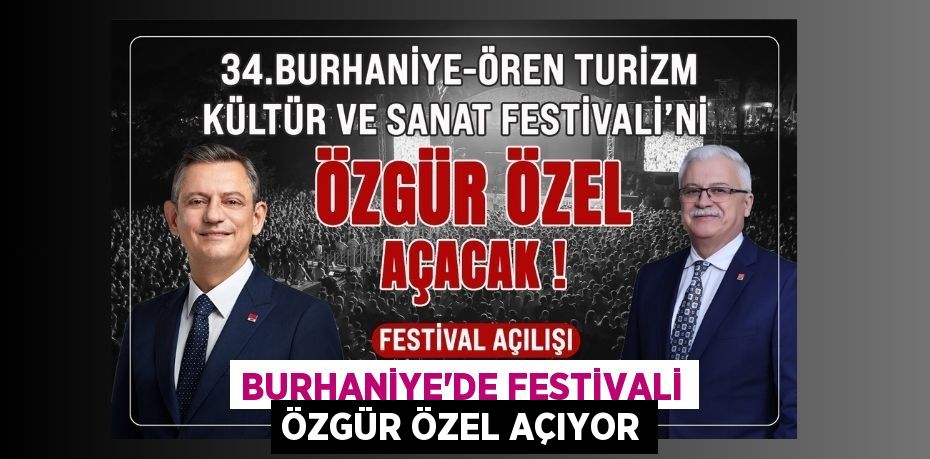 BURHANİYE'DE FESTİVALİ ÖZGÜR ÖZEL AÇIYOR