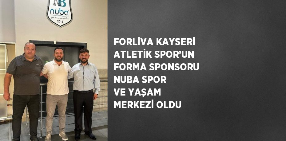 FORLİVA KAYSERİ ATLETİK SPOR’UN FORMA SPONSORU NUBA SPOR VE YAŞAM MERKEZİ OLDU