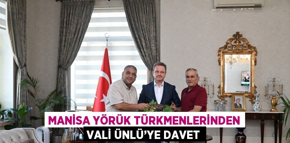 MANİSA YÖRÜK TÜRKMENLERİNDEN VALİ ÜNLÜ’YE DAVET