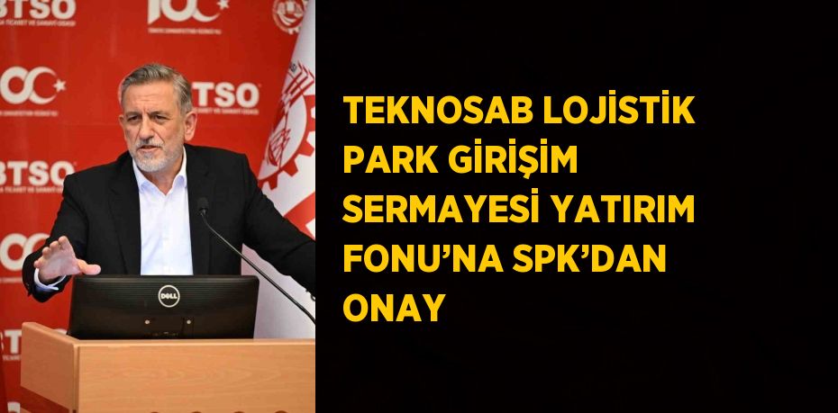 TEKNOSAB LOJİSTİK PARK GİRİŞİM SERMAYESİ YATIRIM FONU’NA SPK’DAN ONAY