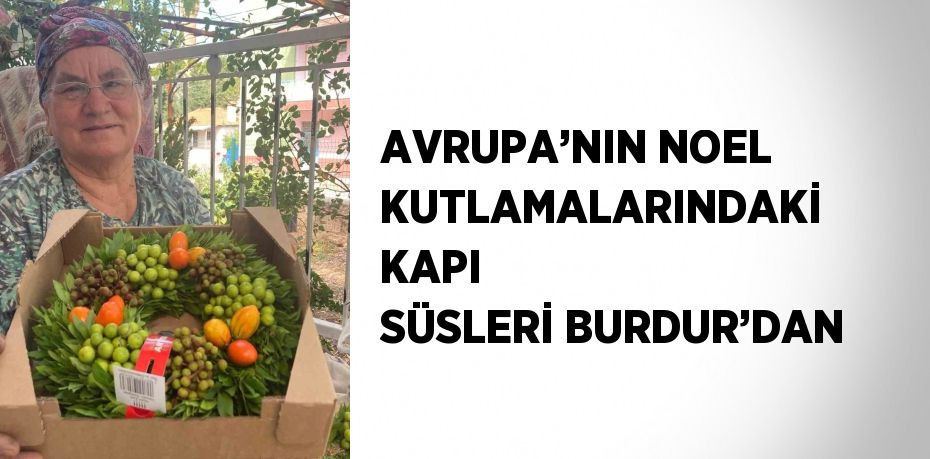 AVRUPA’NIN NOEL KUTLAMALARINDAKİ KAPI SÜSLERİ BURDUR’DAN