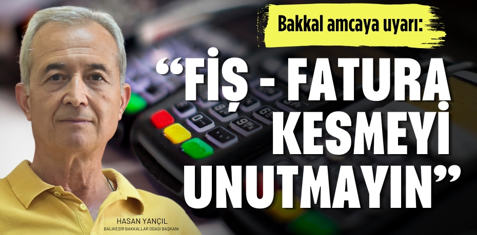 Bakkal amcaya uyarı:  “FİŞ - FATURA  KESMEYİ UNUTMAYIN”