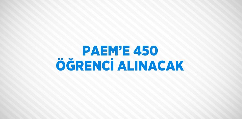 PAEM’E 450 ÖĞRENCİ ALINACAK