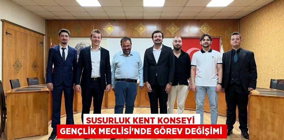 SUSURLUK KENT KONSEYİ GENÇLİK MECLİSİ'NDE GÖREV DEĞİŞİMİ