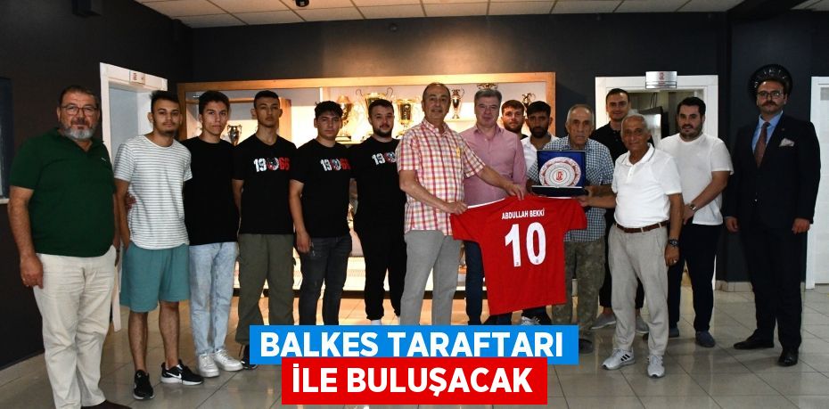 BALKES TARAFTARI İLE BULUŞACAK