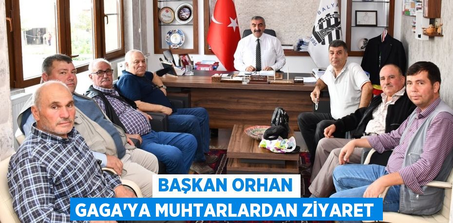 BAŞKAN ORHAN GAGA’YA MUHTARLARDAN ZİYARET