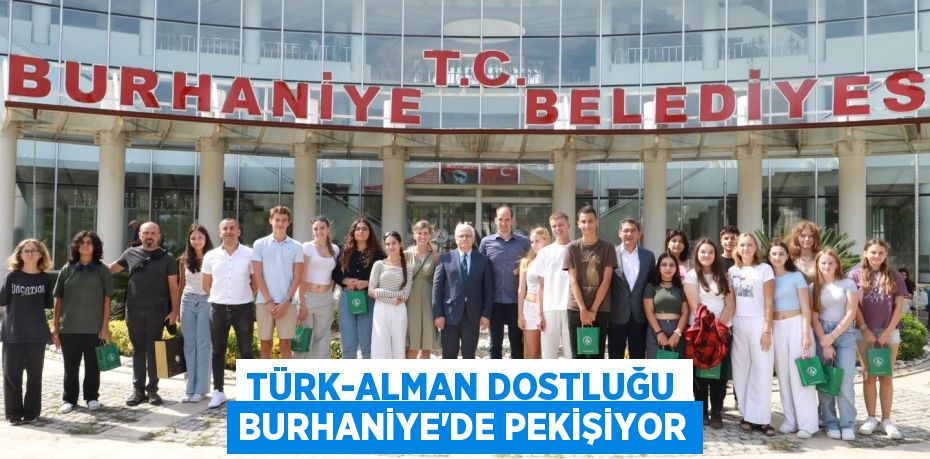 TÜRK-ALMAN DOSTLUĞU BURHANİYE’DE PEKİŞİYOR