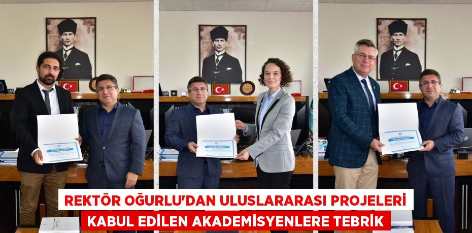 REKTÖR OĞURLU’DAN ULUSLARARASI PROJELERİ KABUL EDİLEN AKADEMİSYENLERE TEBRİK