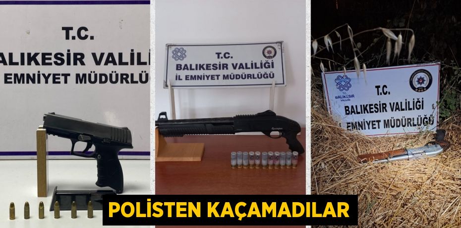 POLİSTEN KAÇAMADILAR