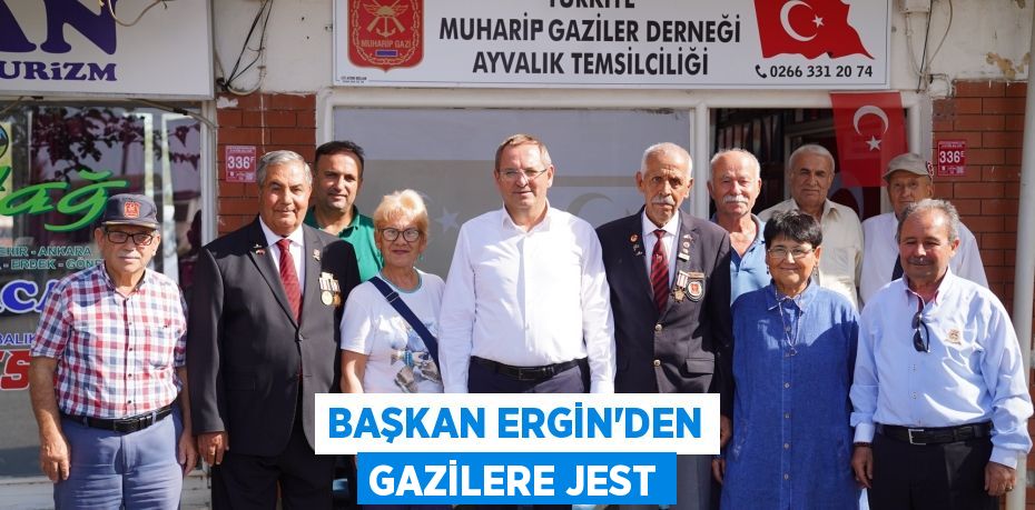 BAŞKAN ERGİN’DEN GAZİLERE JEST