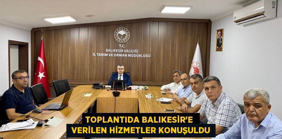 TOPLANTIDA BALIKESİR’E   VERİLEN HİZMETLER KONUŞULDU