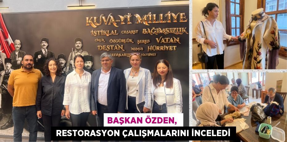 BAŞKAN ÖZDEN,   RESTORASYON ÇALIŞMALARINI İNCELEDİ