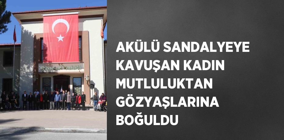 AKÜLÜ SANDALYEYE KAVUŞAN KADIN MUTLULUKTAN GÖZYAŞLARINA BOĞULDU