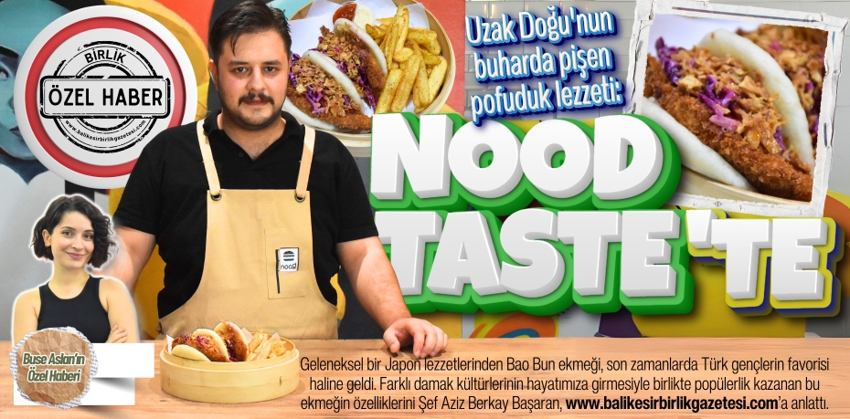 Uzak Doğu'nun buharda pişen pofuduk lezzeti:  NOOD TASTE’TE