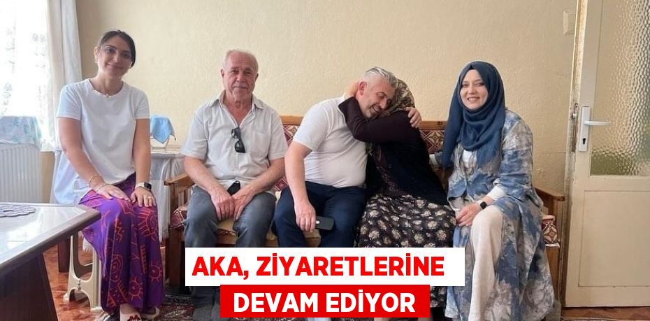 AKA, ZİYARETLERİNE   DEVAM EDİYOR