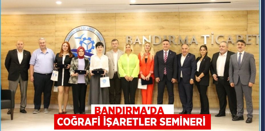 BANDIRMA’DA   COĞRAFİ İŞARETLER SEMİNERİ