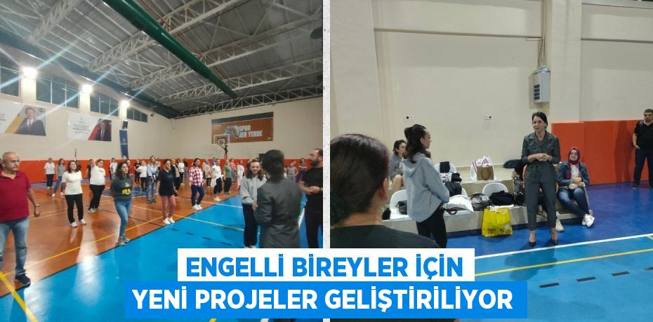 ENGELLİ BİREYLER İÇİN YENİ PROJELER GELİŞTİRİLİYOR