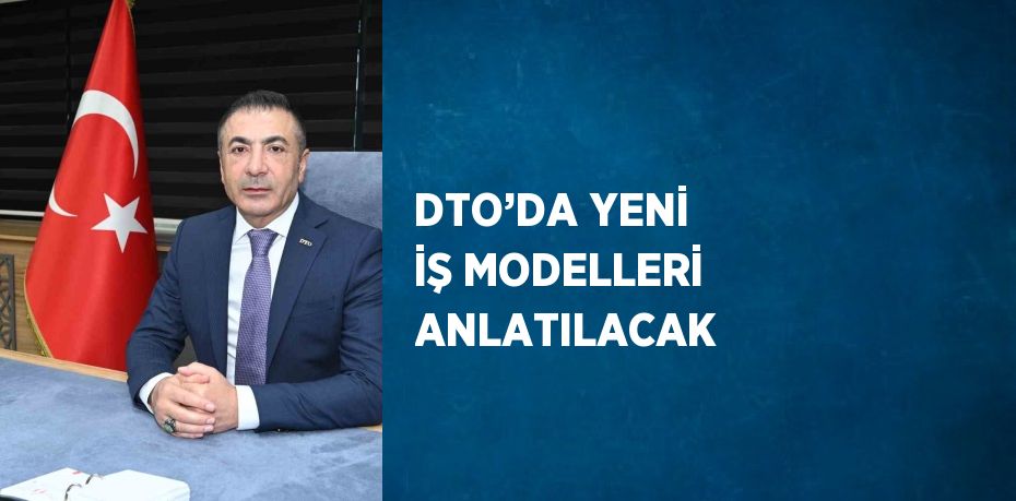 DTO’DA YENİ İŞ MODELLERİ ANLATILACAK