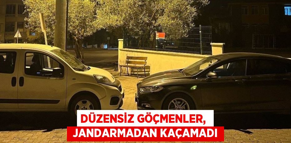 DÜZENSİZ GÖÇMENLER,   JANDARMADAN KAÇAMADI