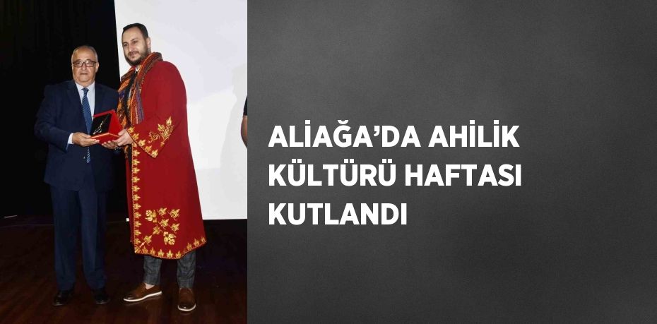 ALİAĞA’DA AHİLİK KÜLTÜRÜ HAFTASI KUTLANDI